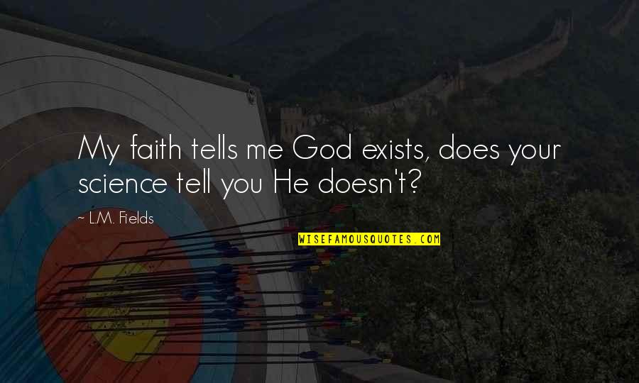 God Science Philosophy Quotes By L.M. Fields: My faith tells me God exists, does your