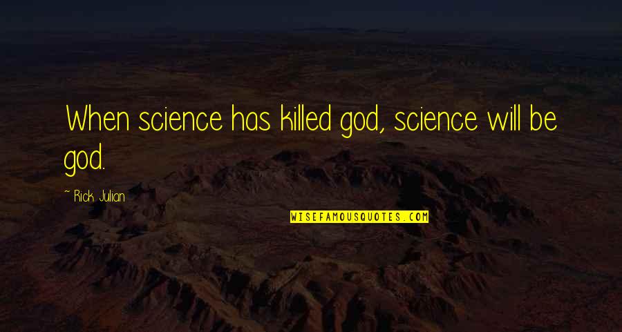 God Science Philosophy Quotes By Rick Julian: When science has killed god, science will be