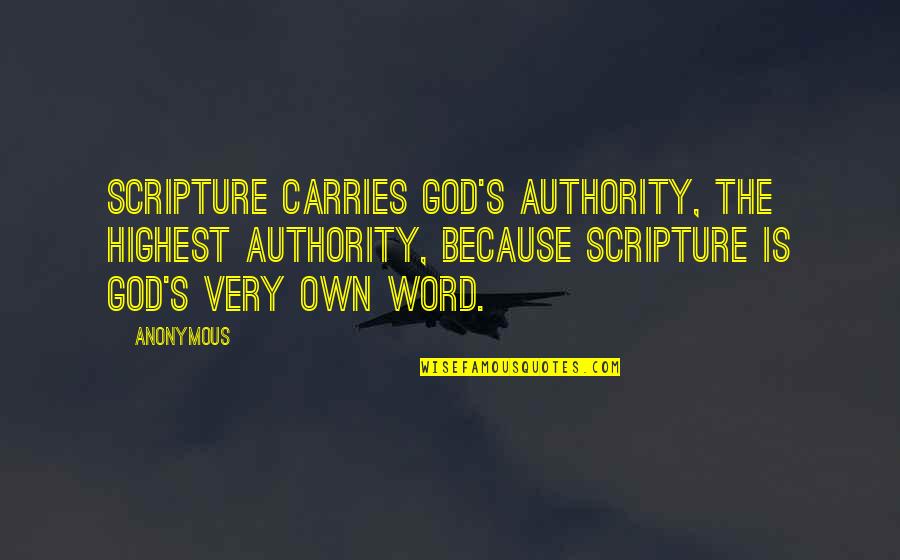 God Scripture Quotes By Anonymous: Scripture carries God's authority, the highest authority, because