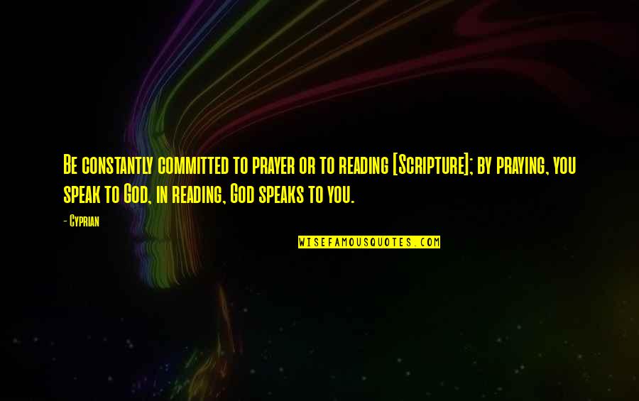 God Scripture Quotes By Cyprian: Be constantly committed to prayer or to reading