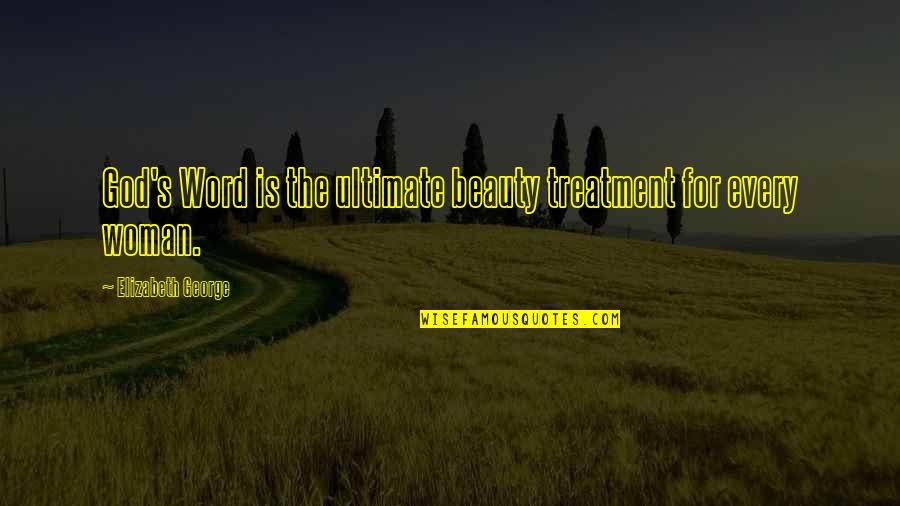 God Scripture Quotes By Elizabeth George: God's Word is the ultimate beauty treatment for