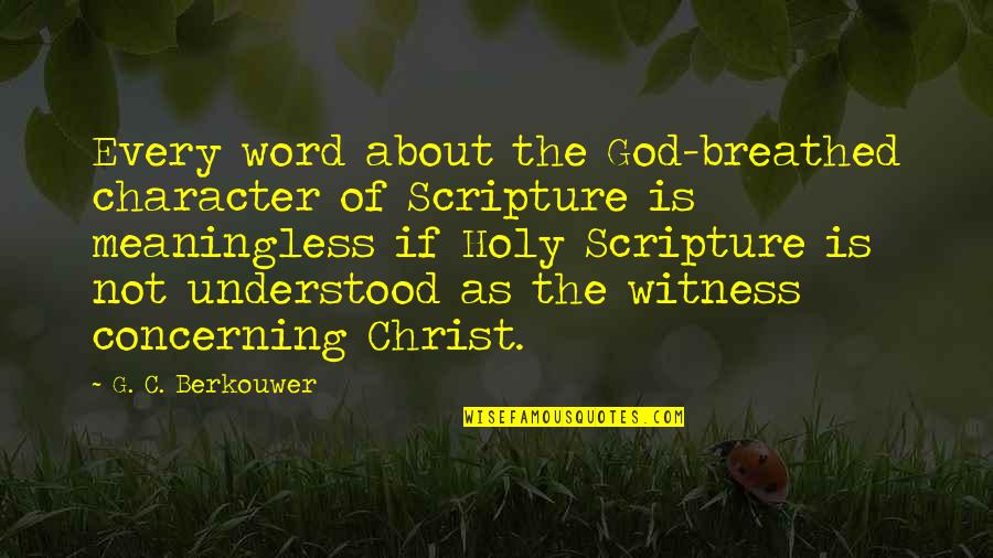 God Scripture Quotes By G. C. Berkouwer: Every word about the God-breathed character of Scripture