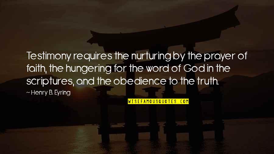 God Scripture Quotes By Henry B. Eyring: Testimony requires the nurturing by the prayer of