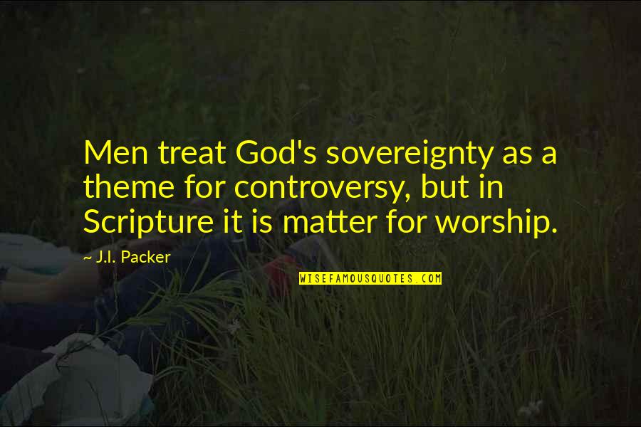 God Scripture Quotes By J.I. Packer: Men treat God's sovereignty as a theme for