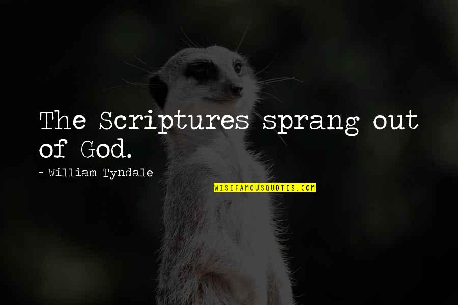 God Scripture Quotes By William Tyndale: The Scriptures sprang out of God.