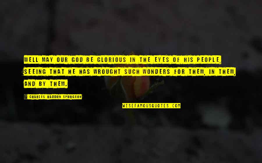 God Seeing All Quotes By Charles Haddon Spurgeon: Well may our God be glorious in the