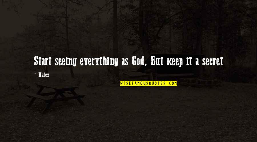 God Seeing All Quotes By Hafez: Start seeing everything as God, But keep it