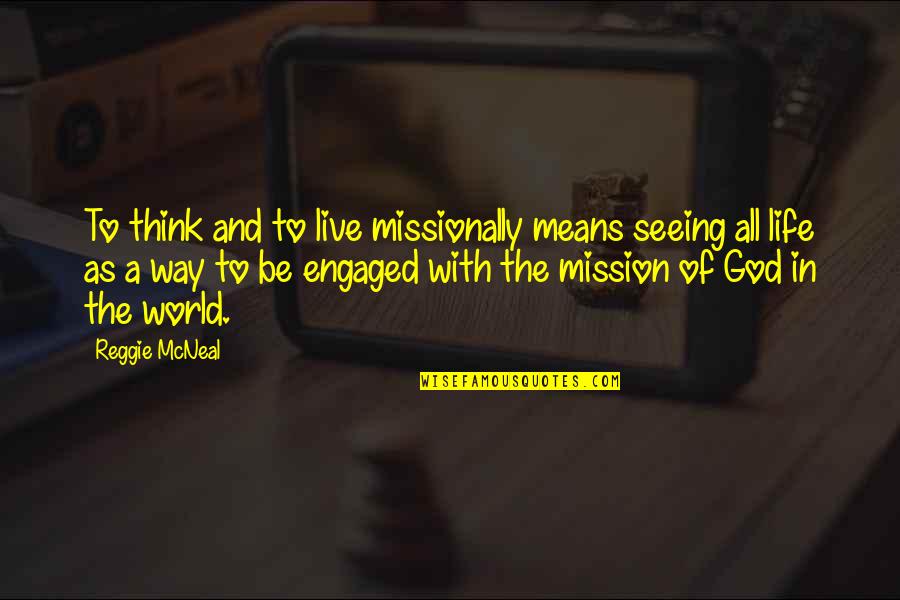 God Seeing All Quotes By Reggie McNeal: To think and to live missionally means seeing