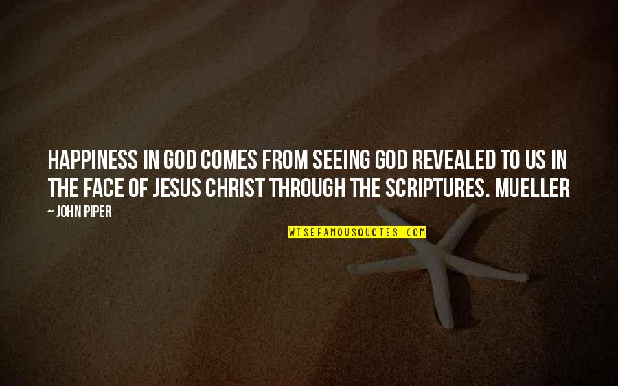 God Seeing You Through Quotes By John Piper: Happiness in God comes from seeing God revealed