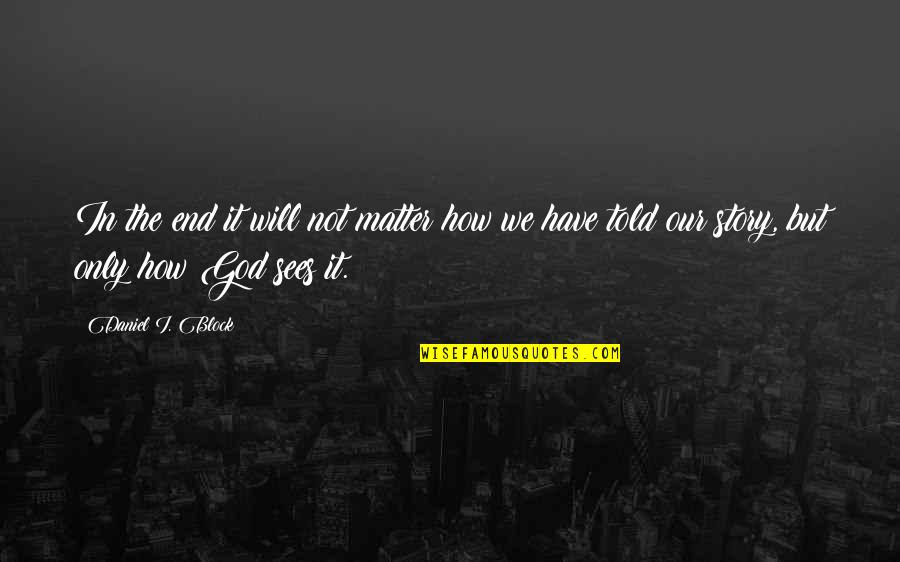 God Sees All Quotes By Daniel I. Block: In the end it will not matter how