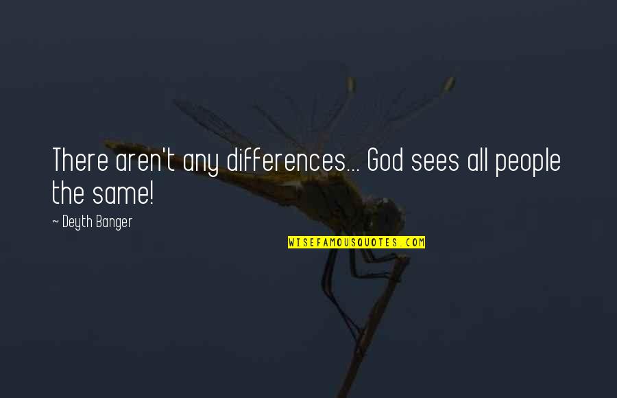 God Sees All Quotes By Deyth Banger: There aren't any differences... God sees all people