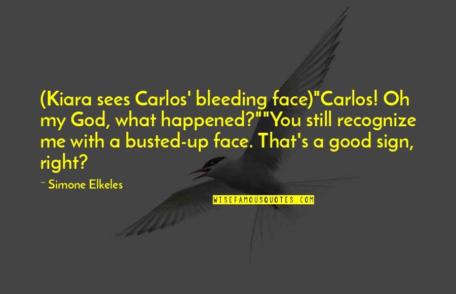 God Sees All Quotes By Simone Elkeles: (Kiara sees Carlos' bleeding face)"Carlos! Oh my God,