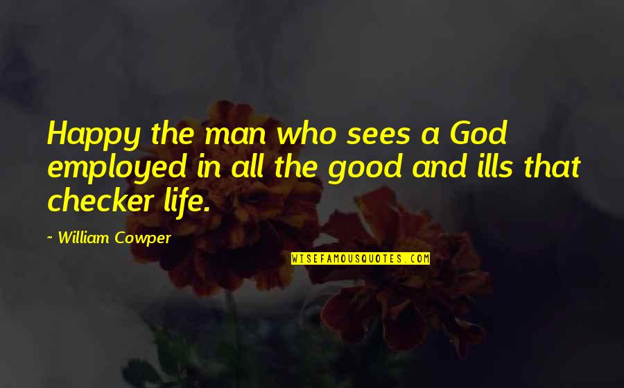 God Sees All Quotes By William Cowper: Happy the man who sees a God employed