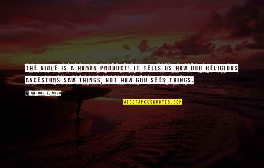 God Sees All Things Quotes By Marcus J. Borg: The Bible is a human product: it tells