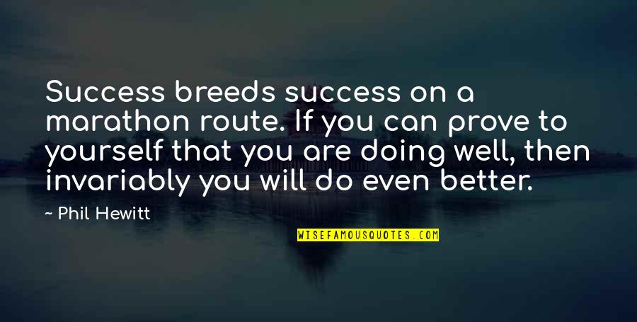 God Sees All Things Quotes By Phil Hewitt: Success breeds success on a marathon route. If God Sees All Things Quotes By Phil Hewitt: Success breeds success on a marathon route. If
