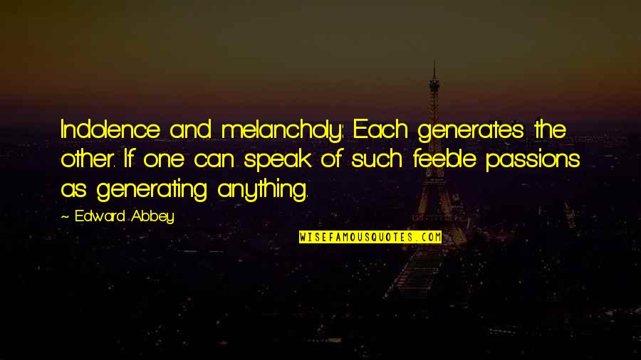 God Sees And Hears Everything Quotes By Edward Abbey: Indolence and melancholy: Each generates the other. If