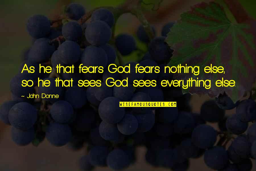 God Sees Everything Quotes By John Donne: As he that fears God fears nothing else,