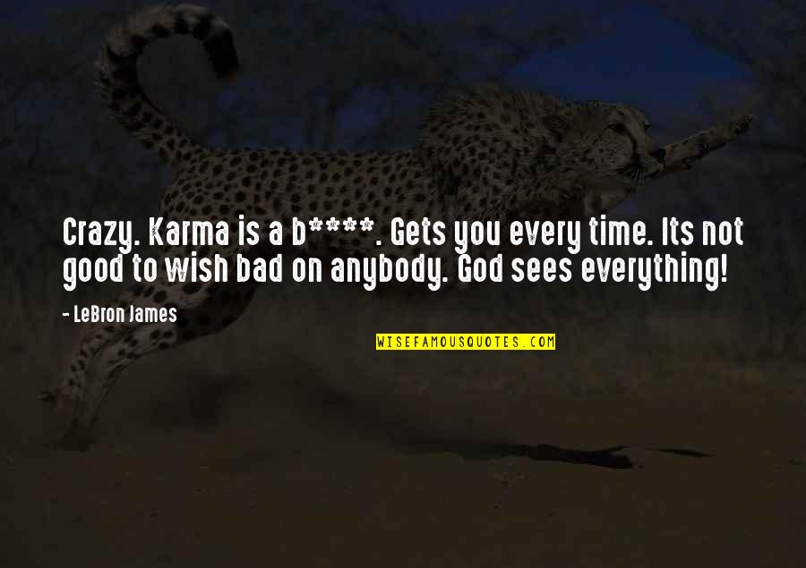 God Sees Everything Quotes By LeBron James: Crazy. Karma is a b****. Gets you every