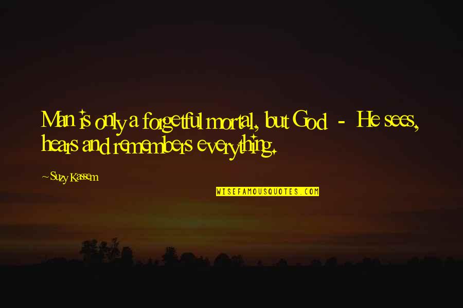 God Sees Everything Quotes By Suzy Kassem: Man is only a forgetful mortal, but God