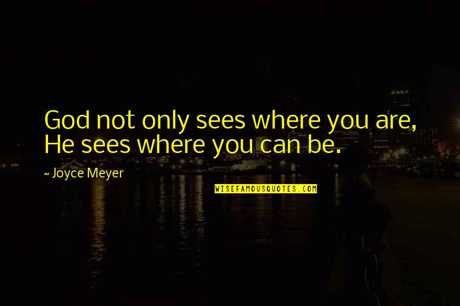 God Sees You Quotes By Joyce Meyer: God not only sees where you are, He