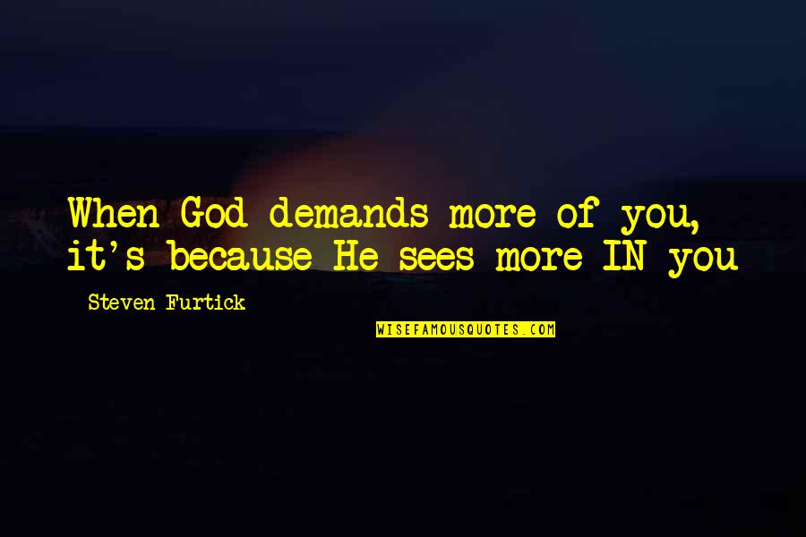 God Sees You Quotes By Steven Furtick: When God demands more of you, it's because