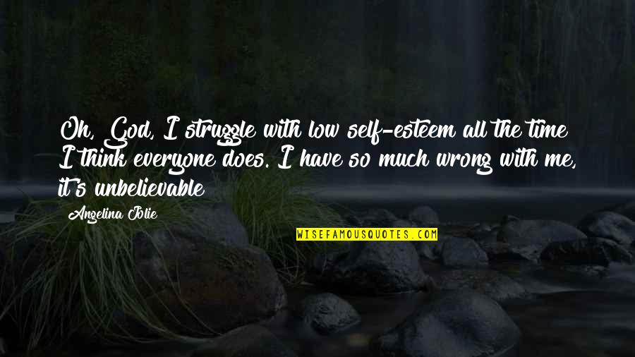 God Self Esteem Quotes By Angelina Jolie: Oh, God, I struggle with low self-esteem all