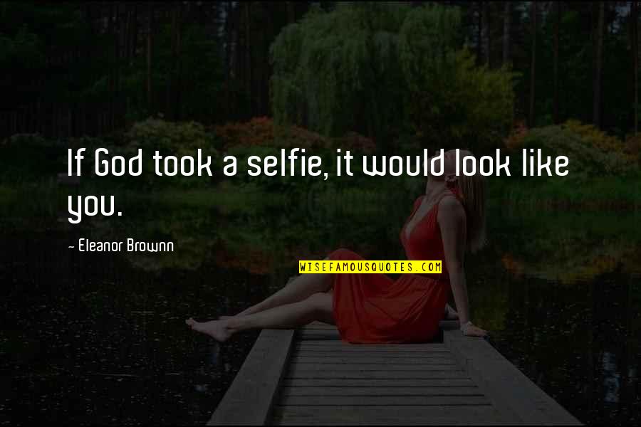 God Self Esteem Quotes By Eleanor Brownn: If God took a selfie, it would look