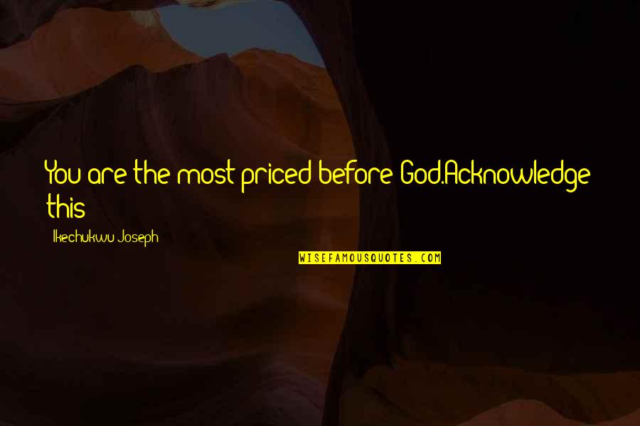 God Self Esteem Quotes By Ikechukwu Joseph: You are the most priced before God.Acknowledge this
