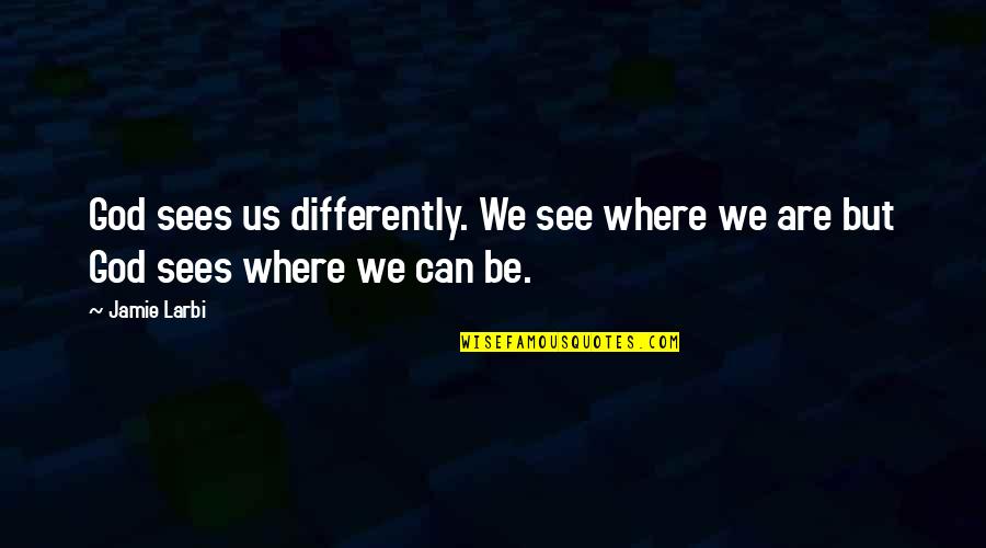 God Self Esteem Quotes By Jamie Larbi: God sees us differently. We see where we