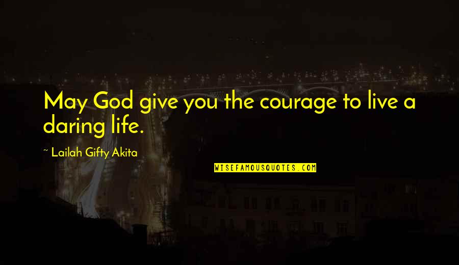 God Self Esteem Quotes By Lailah Gifty Akita: May God give you the courage to live