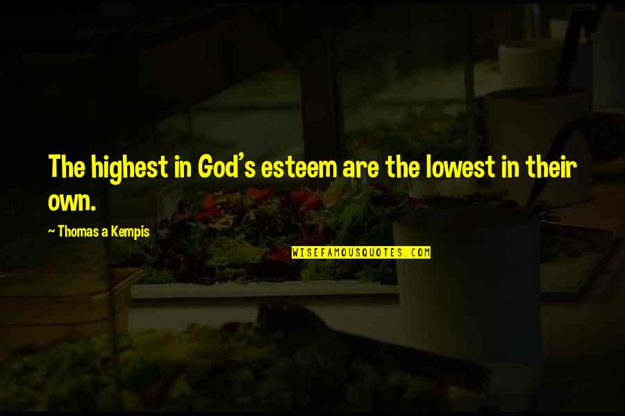 God Self Esteem Quotes By Thomas A Kempis: The highest in God's esteem are the lowest