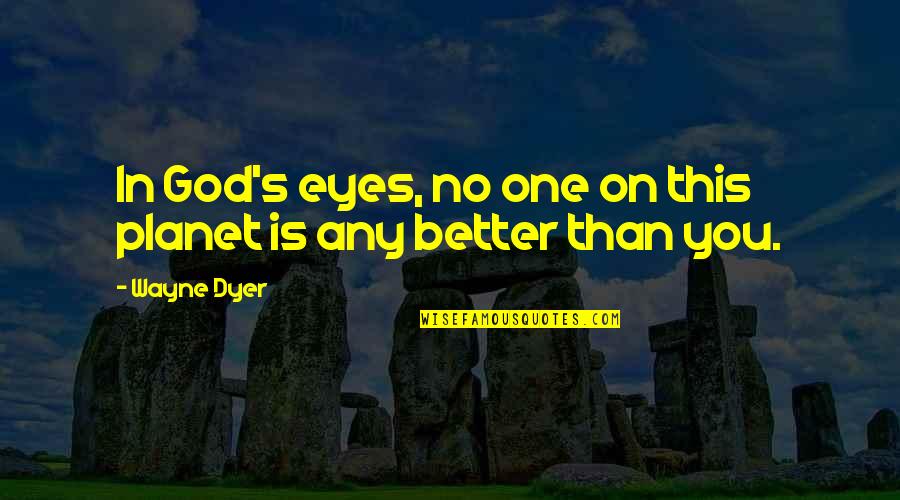 God Self Esteem Quotes By Wayne Dyer: In God's eyes, no one on this planet