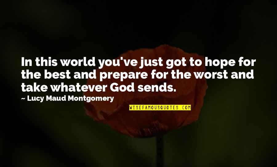 God Sends Quotes By Lucy Maud Montgomery: In this world you've just got to hope God Sends Quotes By Lucy Maud Montgomery: In this world you've just got to hope