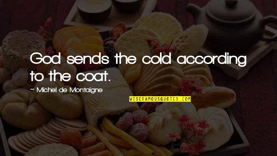 God Sends Quotes By Michel De Montaigne: God sends the cold according to the coat. God Sends Quotes By Michel De Montaigne: God sends the cold according to the coat.