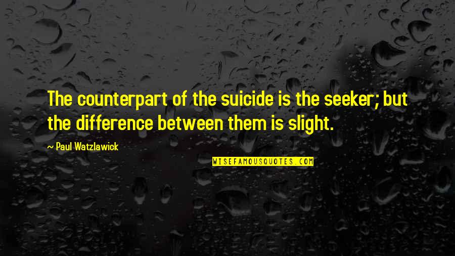 God Sends Signs Quotes By Paul Watzlawick: The counterpart of the suicide is the seeker;