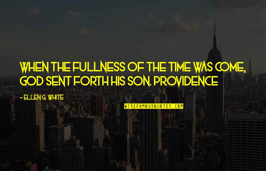 God Sent His Son Quotes By Ellen G. White: When the fullness of the time was come,