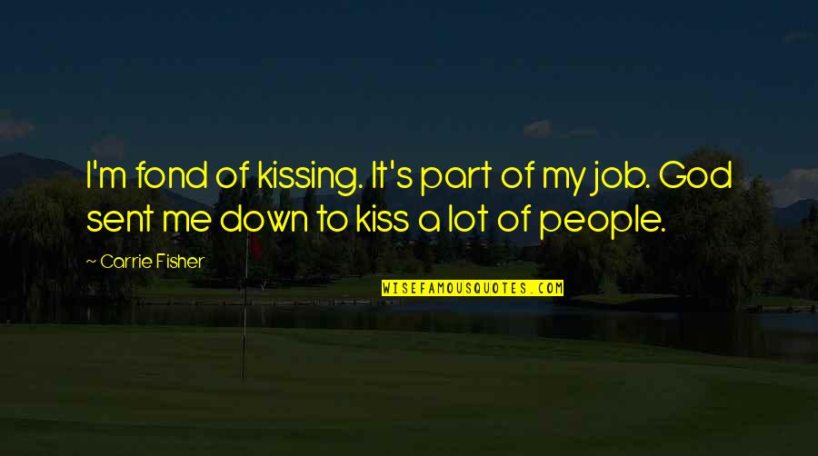 God Sent Me Quotes By Carrie Fisher: I'm fond of kissing. It's part of my