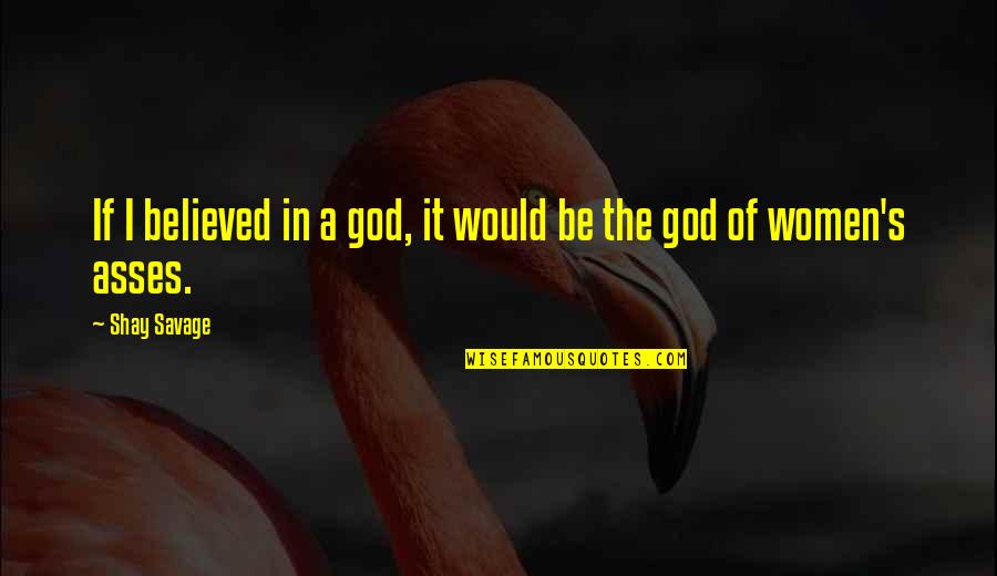 God Sent Me To You Quotes By Shay Savage: If I believed in a god, it would