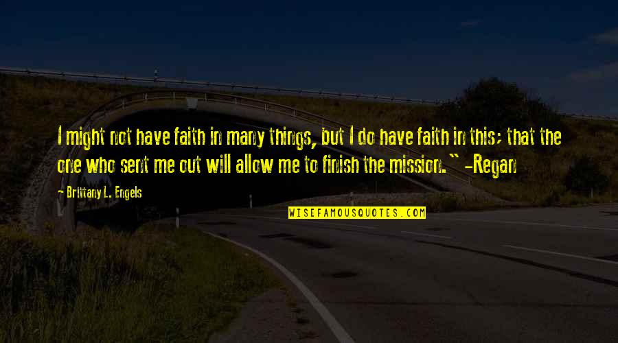 God Sent Me You Quotes By Brittany L. Engels: I might not have faith in many things,