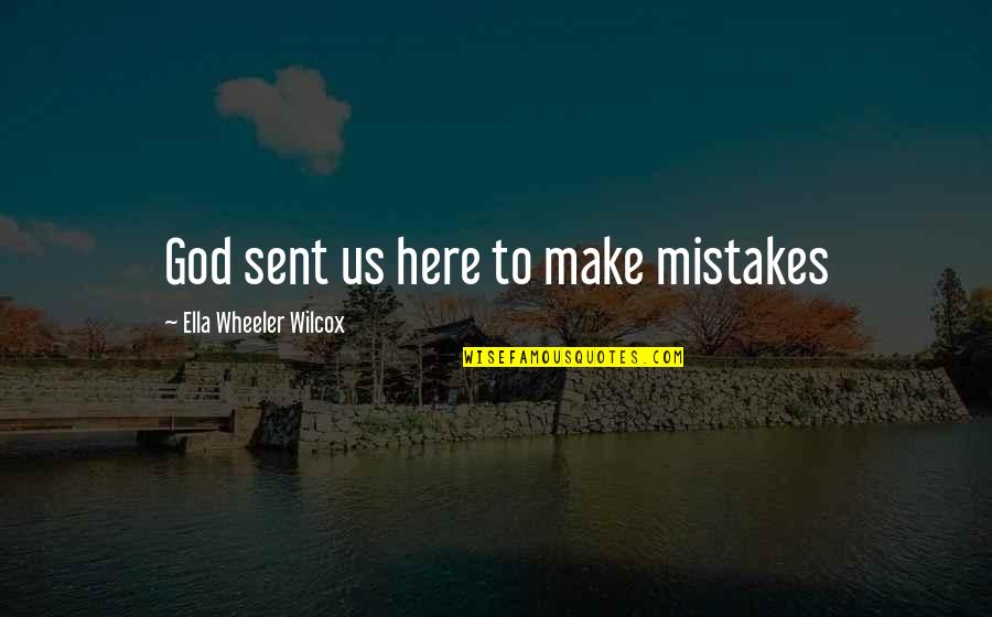 God Sent Quotes By Ella Wheeler Wilcox: God sent us here to make mistakes