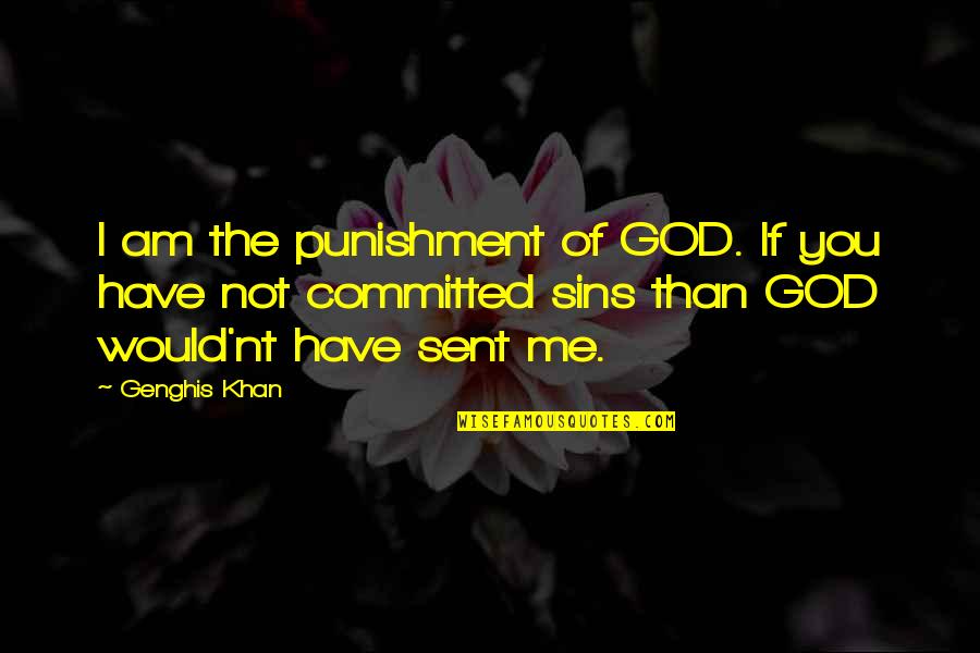 God Sent Quotes By Genghis Khan: I am the punishment of GOD. If you