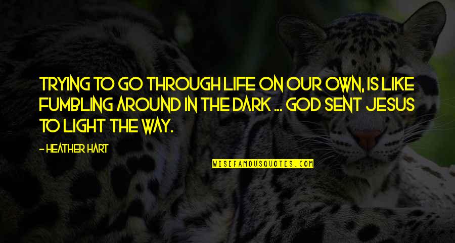 God Sent Quotes By Heather Hart: Trying to go through life on our own,