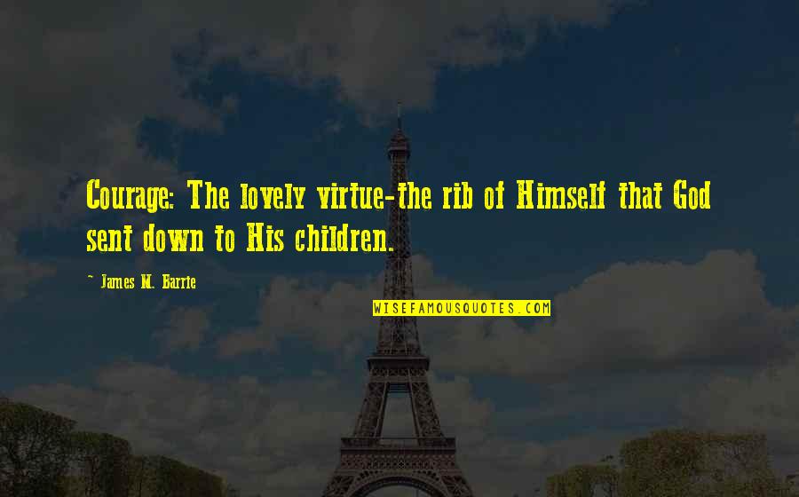 God Sent Quotes By James M. Barrie: Courage: The lovely virtue-the rib of Himself that