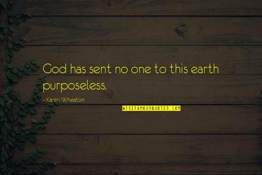 God Sent Quotes By Karen Wheaton: God has sent no one to this earth