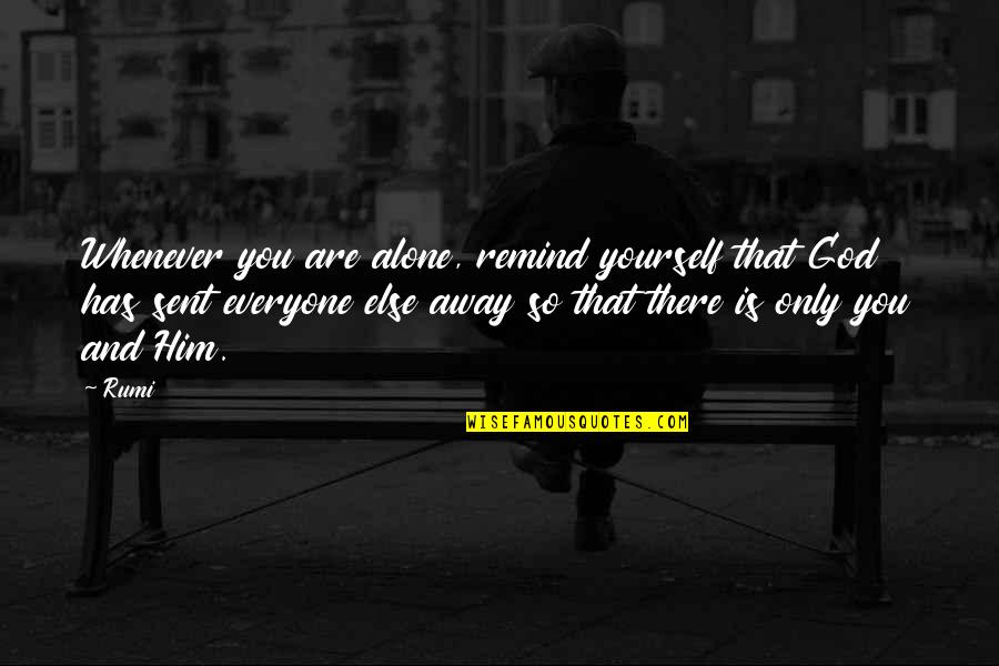 God Sent Quotes By Rumi: Whenever you are alone, remind yourself that God