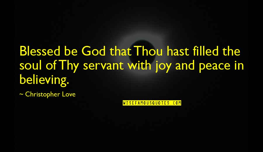 God Servant Quotes By Christopher Love: Blessed be God that Thou hast filled the God Servant Quotes By Christopher Love: Blessed be God that Thou hast filled the