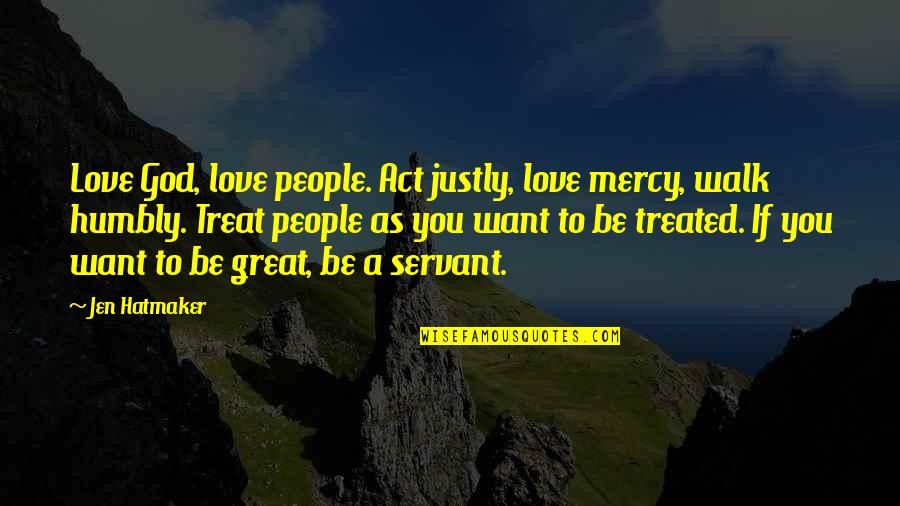 God Servant Quotes By Jen Hatmaker: Love God, love people. Act justly, love mercy, God Servant Quotes By Jen Hatmaker: Love God, love people. Act justly, love mercy,