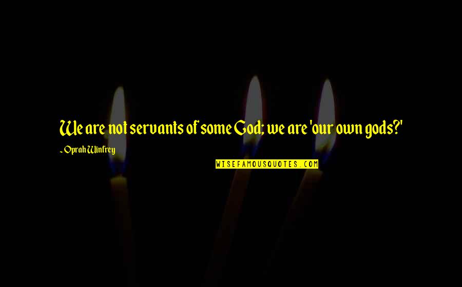 God Servant Quotes By Oprah Winfrey: We are not servants of some God; we God Servant Quotes By Oprah Winfrey: We are not servants of some God; we