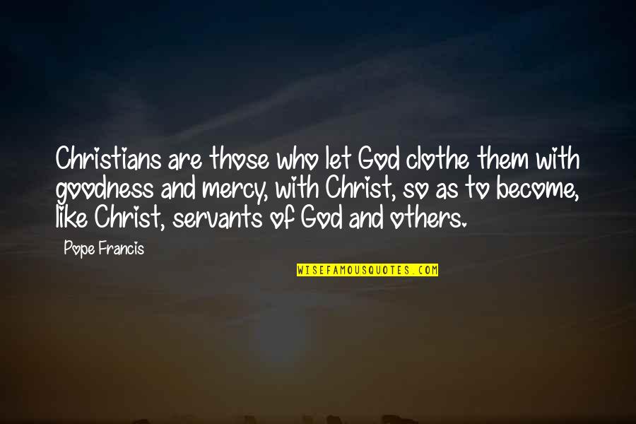 God Servant Quotes By Pope Francis: Christians are those who let God clothe them God Servant Quotes By Pope Francis: Christians are those who let God clothe them