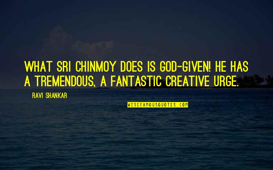 God Shankar Quotes By Ravi Shankar: What Sri Chinmoy does is God-given! He has